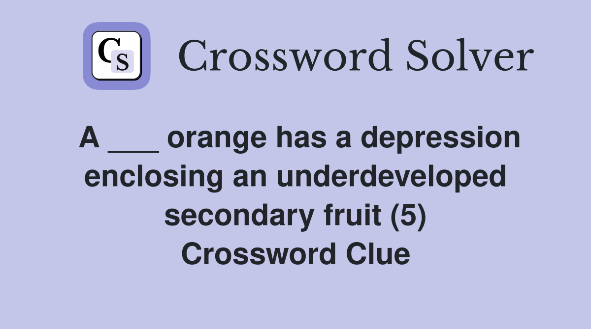 A ___ orange has a depression enclosing an underdeveloped secondary